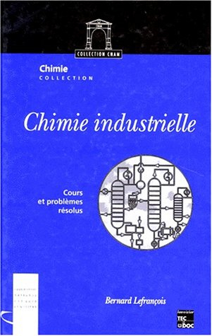Chimie industrielle. Vol. 1. Cours et problèmes résolus