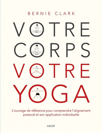 Votre corps, votre yoga : l'ouvrage de référence pour comprendre l'alignement postural et son applic