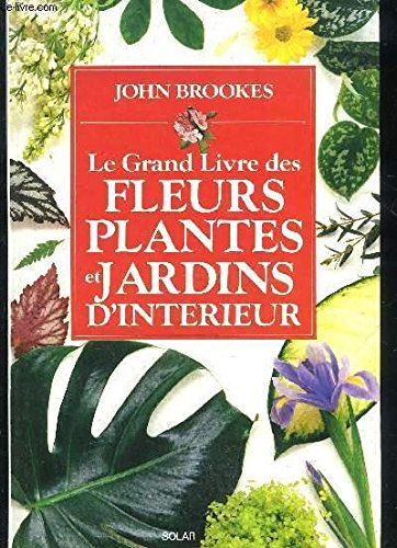 Le Grand livre des fleurs, plantes et jardins d'intérieur