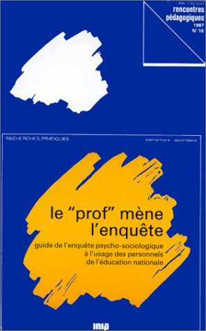 Le Prof mène l'enquête : guide de l'enquête psycho-sociologique à l'usage des personnels de l'Educat
