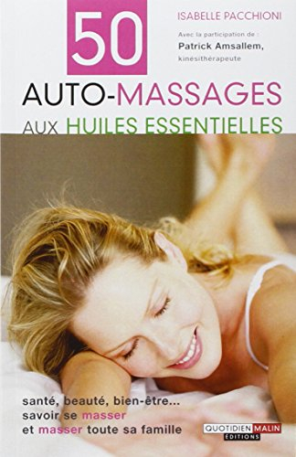 50 auto-massages aux huiles essentielles : santé, beauté, bien-être... savoir se masser et masser to
