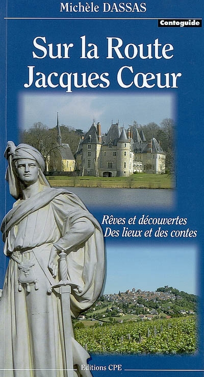 Sur la route Jacques Coeur : rêves et découvertes, des lieux et des contes