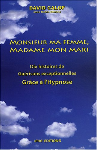 Monsieur ma femme, madame mon mari : et autres histoires de guérison d'après les carnets d'un hypnot