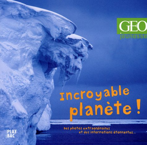 Incroyable planète ! : des photos extraordinaires et des informations étonnantes