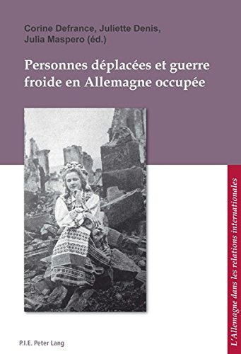 Personnes déplacées et guerre froide en Allemagne occupée. Displaced persons and the Cold War in occ