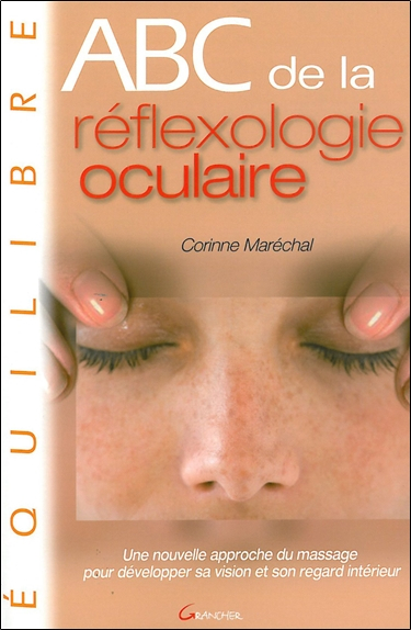 Abc de la réflexologie oculaire : une nouvelle approche du massage pour développer sa vision et son 
