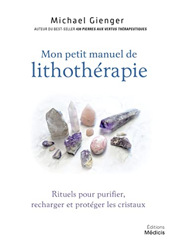 Mon petit manuel de lithothérapie : rituels pour purifier, recharger et protéger les cristaux