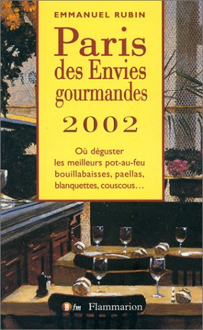 Paris des envies gourmandes : 2002 : où déguster les meilleurs pot-au-feu, bouillabaisses, paellas, 