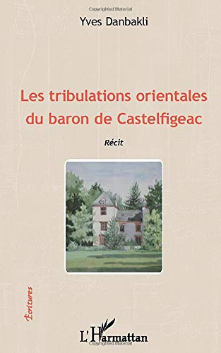 Les tribulations orientales du baron de Castelfigeac : récit