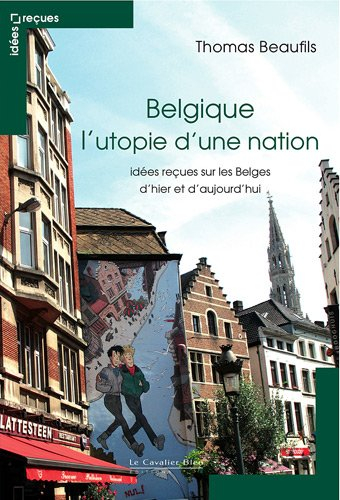 Belgique : l'utopie d'une nation : idées reçues sur les Belges d'hier et d'aujourd'hui