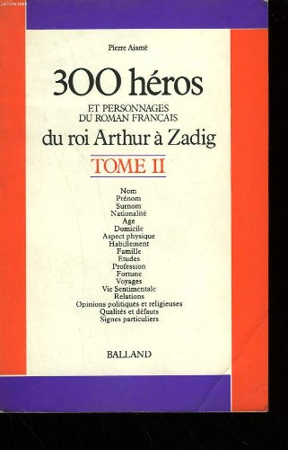 Trois cents héros et personnages du roman français. Vol. 2. Du roi Arthur à Zadig