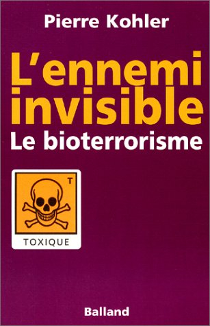 L'ennemi invisible : notre prochain cauchemar : le bioterrorisme