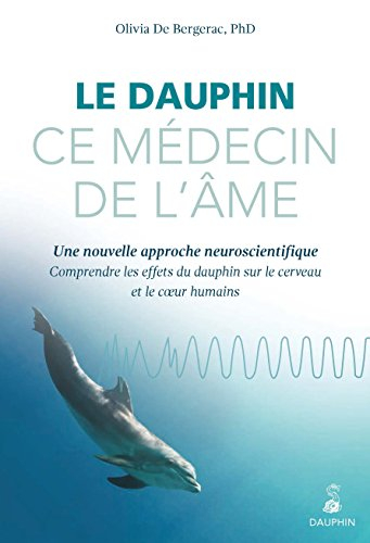 Le dauphin, ce médecin de l'âme : une nouvelle approche neuroscientifique : comprendre les effets du