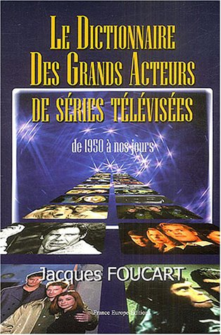 Dictionnaire des grands acteurs de séries télévisées : de 1950 à nos jours