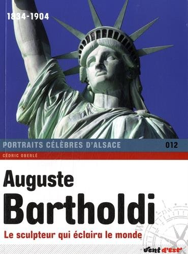 Auguste Bartholdi : le sculpteur qui éclaira la monde : 1834-1904