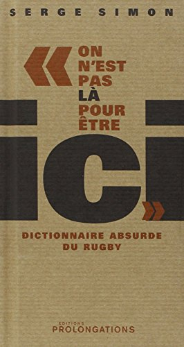 On n'est pas là pour être ici : dictionnaire absurde du rugby