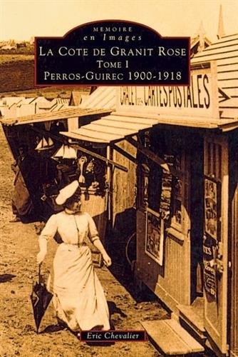 La côte de Granit Rose. Vol. 1. Perros-Guirec 1900-1918