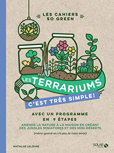 Les terrariums, c'est très simple ! : avec un programme en 9 étapes : amener la nature à la maison e