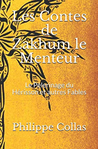 Les Contes de Zakhum le Menteur: Le Pèlerinage du Hérisson et autres Fables