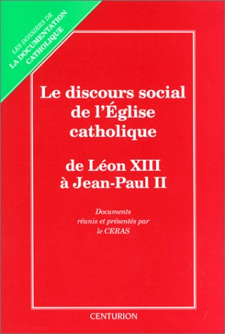Le Discours social de l'Eglise catholique : de Léon XIII à Jean-Paul II