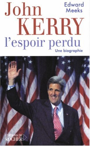 John Kerry : l'espoir perdu : une biographie