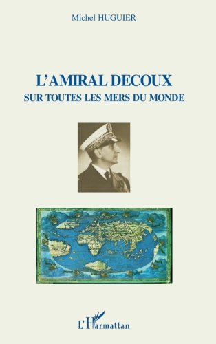L'amiral Decoux sur toutes les mers du monde : de l'école navale (1901) au gouvernement de l'Indochi