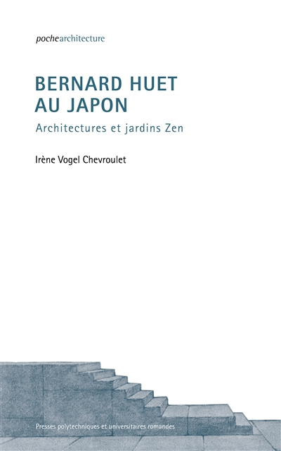 Bernard Huet au Japon : architectures et jardins zen - Irène Vogel-Chevroulet