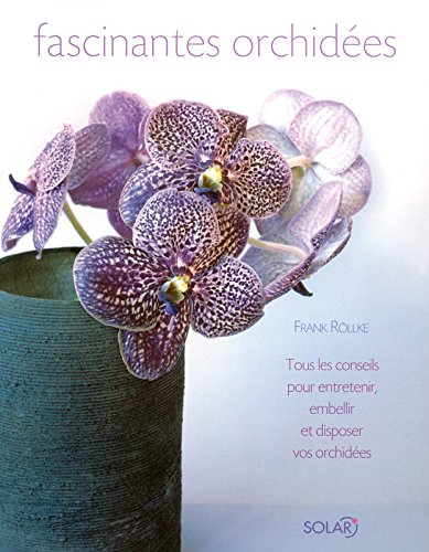 Fascinantes orchidées : tous les conseils pour entretenir, embellir et disposer vos orchidées
