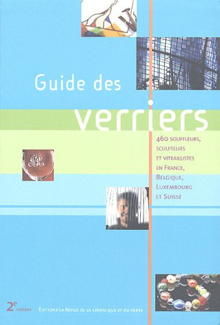 Guide des verriers : 460 souffleurs, sculpteurs et vitraillistes en France, Belgique, Luxembourg et