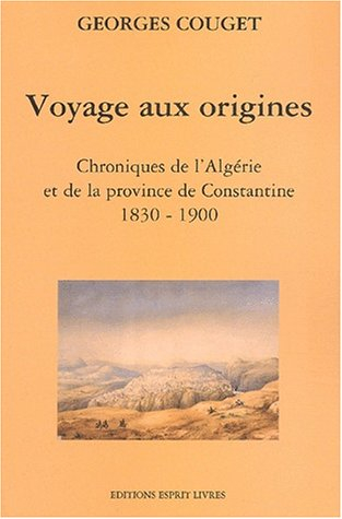 Voyage aux origines : chronique de l'Algérie et de la province de Constantine, 1830-1900