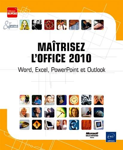 Maîtrisez l'Office 2010 : Word, Excel, PowerPoint et Outlook