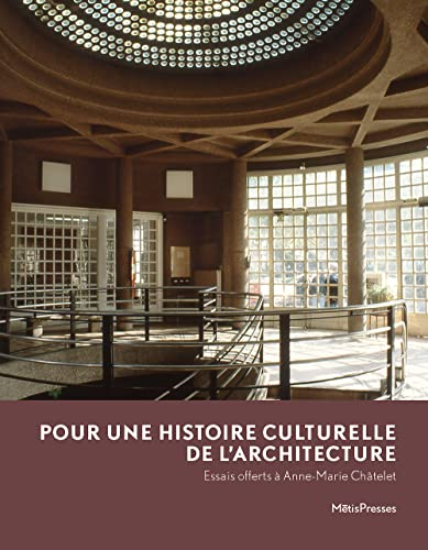 Pour une histoire culturelle de l'architecture : essais offerts à Anne-Marie Châtelet
