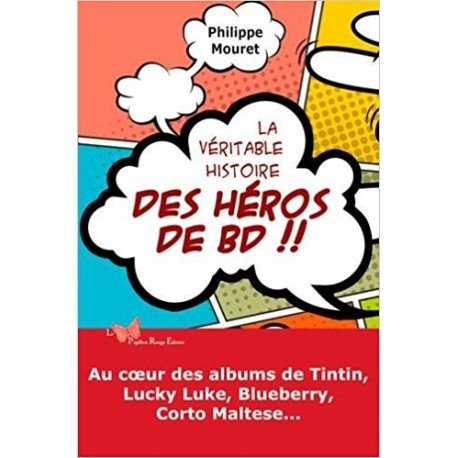 La véritable histoire des héros de BD !! : au coeur des albums de Tintin, Lucky Luke, Blueberry, Cor
