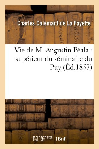 Vie de M. Augustin Péala : supérieur du séminaire du Puy