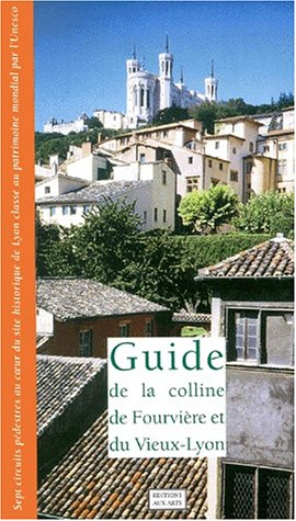 Guide de la colline de Fourvière et du vieux Lyon : sept circuits pédestres au coeur du site histori