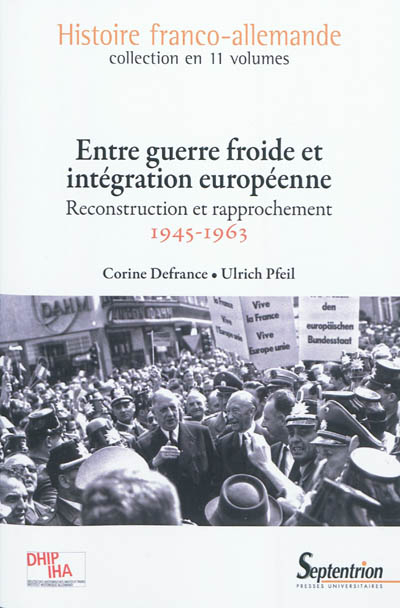 Histoire franco-allemande. Vol. 10. Entre Guerre froide et intégration européenne : reconstruction e - Corine Defrance, Ulrich Pfeil