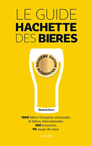 Le guide Hachette des bières : 1.000 bières françaises artisanales et bières internationales, 300 br