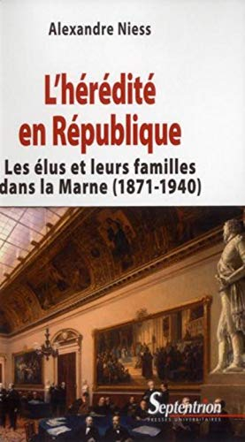 L'hérédité en République : les élus et leurs familles dans la Marne, 1871-1940