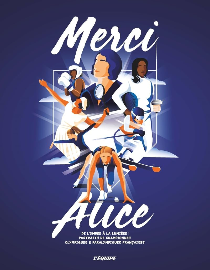 Merci Alice : de l'ombre à la lumière : portraits de championnes olympiques & paralympiques français