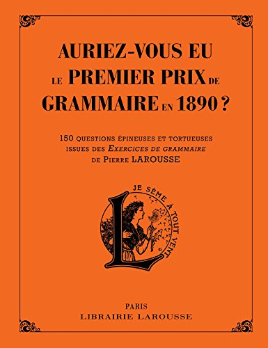 Auriez-vous eu le premier prix de grammaire en 1890 ? : 150 questions épineuses et tortueuses issues