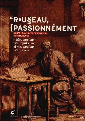 Rousseau, passionnément : Musée Jean-Jacques Rousseau de Montmorency : exposition organisée pour le 