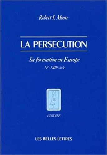 la persécution : sa formation en europe, xe-xiiie siècles