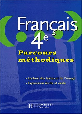 Français 4e : parcours méthodiques : lecture des textes et de l'image, expression écrite et orale : 