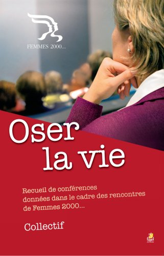 Oser la vie : recueil de conférences données dans le cadre des rencontres de Femmes 2000...