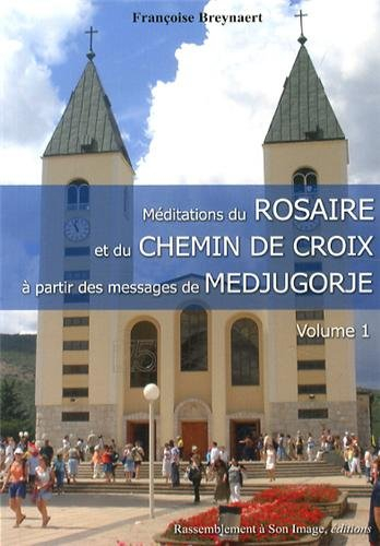 Méditations du rosaire et du chemin de croix à partir des messages de Medjugorje. Vol. 1