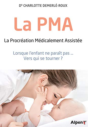 La PMA : la procréation médicalement assistée : lorsque l'enfant ne paraît pas... vers qui se tourne