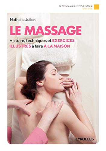 Le massage : histoire, techniques et exercices illustrés à faire à la maison