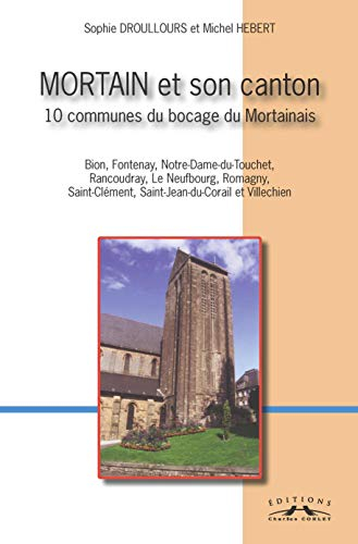 Mortain et son canton : 10 communes du bocage du Mortainais : Brion, Fontenay, Notre-Dame-du-Touchet