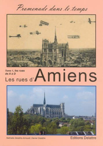 Les rues d'Amiens. Vol. 1. De A à D