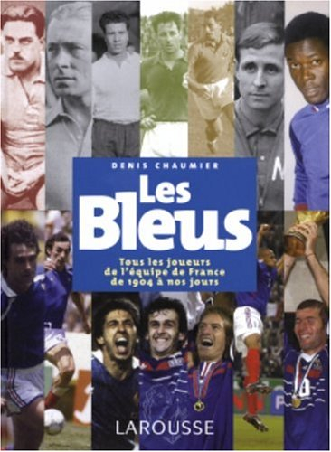 Les Bleus : tous les joueurs de l'équipe de France de 1904 à nos jours